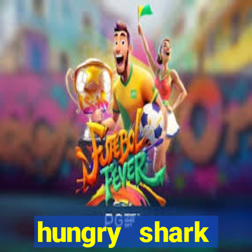hungry shark evolution dinheiro infinito ios